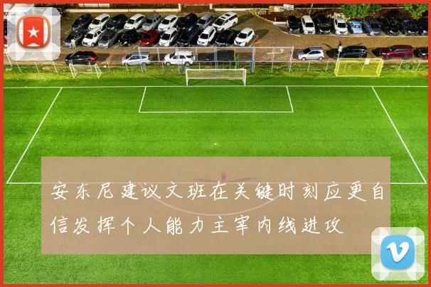 安东尼建议文班在关键时刻应更自信发挥个人能力主宰内线进攻
