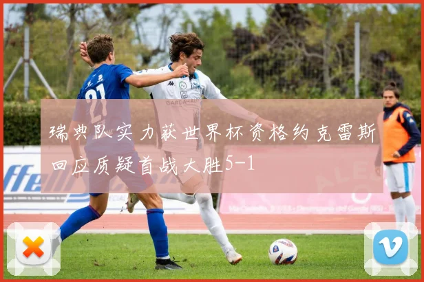 瑞典队实力获世界杯资格约克雷斯回应质疑首战大胜5-1